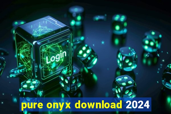 pure onyx download 2024